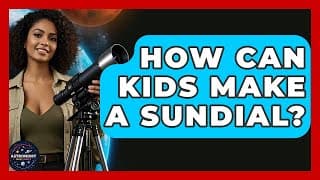 How Can Kids Make A Sundial? - Astronomy Made Simple