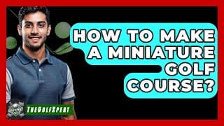 How To Make A Miniature Golf Course? - The Golf Xpert